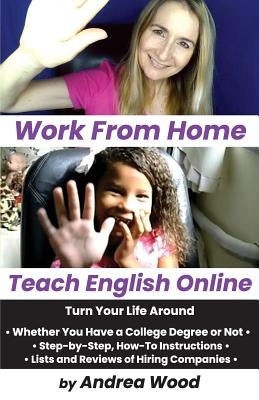Work From Home, Teach English Online: Turn Your Life Around by Wood, Andrea