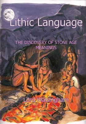 Lithic Language: The Discovery of Stone Age Meanings by Walsingham, Lord