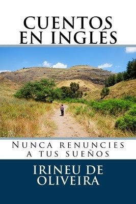 Cuentos en Inglés: Nunca renuncies a tus sueños by De Oliveira Jnr, Irineu