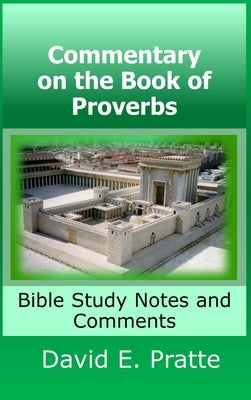 Commentary on the Book of Proverbs: Bible Study Notes and Comments by Pratte, David