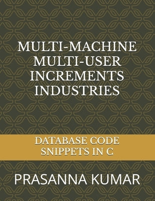 Multi-Machine Multi-User Increments Industries: Database Code Snippets in C by Kumar, Prasanna