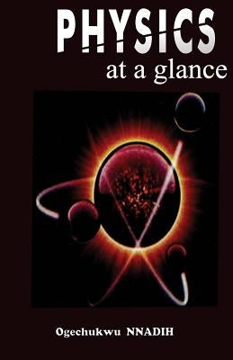 Physics at a glance: A complimentary guide to Physics by Nnadih, Ogechukwu