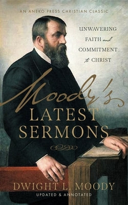 Moody's Latest Sermons: Unwavering Faith and Commitment to Christ by Moody, Dwight L.