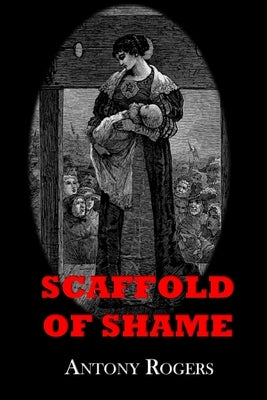 Scaffold of Shame by Rogers, Antony W.
