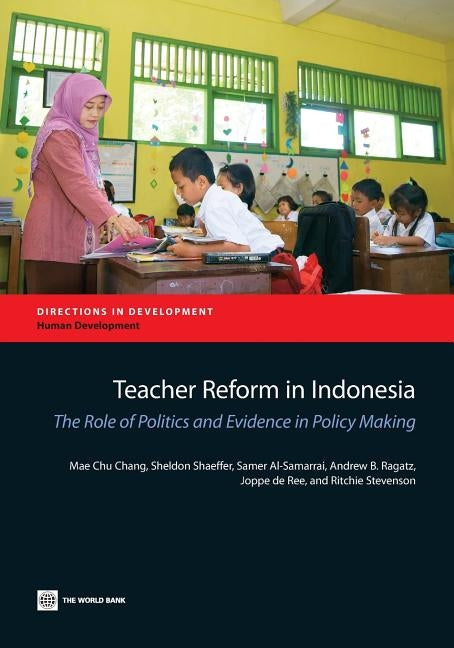 Teacher Reform in Indonesia: The Role of Politics and Evidence in Policy Making by Chang, Mae Chu