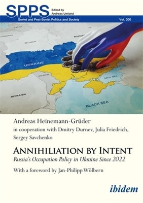 Annihilation by Intent: Russia's Occupation Policy in Ukraine Since 2022 by Heinemann-Grüder, Andreas