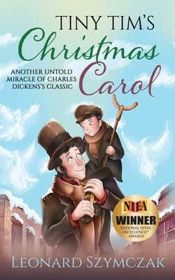 Tiny Tim's Christmas Carol: Another Untold Miracle of Charles Dickens's Classic by Szymczak, Leonard