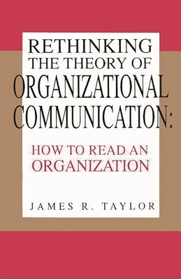 Rethinking the Theory of Organizational Communication: How to Read An Organization by Taylor, James