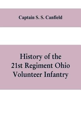 History of the 21st regiment Ohio volunteer infantry, in the war of the rebellion by S. S. Canfield, Captain