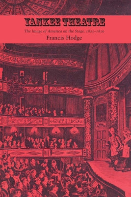 Yankee Theatre: The Image of America on the Stage, 1825-1850 by Hodge, Francis
