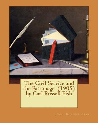 The Civil Service and the Patronage (1905) by Carl Russell Fish by Fish, Carl Russell