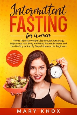 Intermittent Fasting For Women: How to Promote Weight Loss through Autophagy, Rejuvenate Your Body and Mind, Prevent Diabetes and Live Healthy: A Step by Knox, Mary