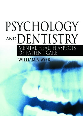 Psychology and Dentistry: Mental Health Aspects of Patient Care by Ayer Jr, William