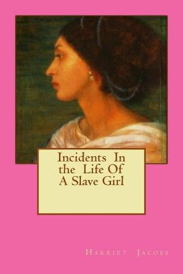 Incidents In the Life Of A Slave Girl by Jacobs, Harriet