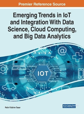 Emerging Trends in IoT and Integration with Data Science, Cloud Computing, and Big Data Analytics by Taser, Pelin Yildirim