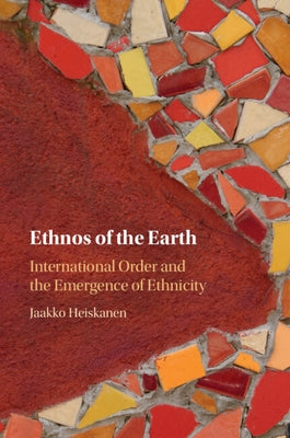 Ethnos of the Earth: International Order and the Emergence of Ethnicity by Heiskanen, Jaakko
