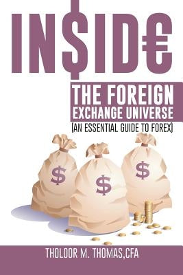Inside the Foreign Exchange Universe: (An Essential Guide to Forex) by Thomas Cfa, Tholoor M.