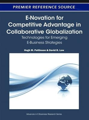 E-Novation for Competitive Advantage in Collaborative Globalization: Technologies for Emerging E-Business Strategies by Pattinson, Hugh M.