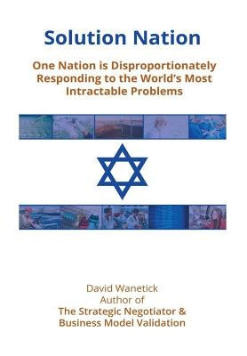 Solution Nation: One Nation is Disproportionately Responding to the World's Most Intractable Problems by Wanetick, David