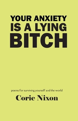 Your Anxiety is a Lying Bitch by Nixon, Corie