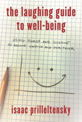 Laughing Guide to Well-Being: Using Humor and Science to Become Happier and Healthier by Prilleltensky, Isaac