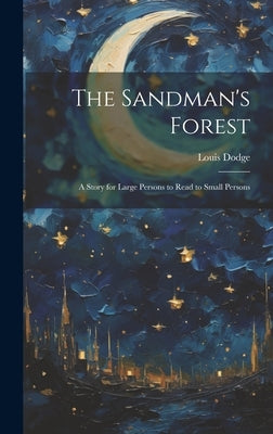 The Sandman's Forest: A Story for Large Persons to Read to Small Persons by Dodge, Louis