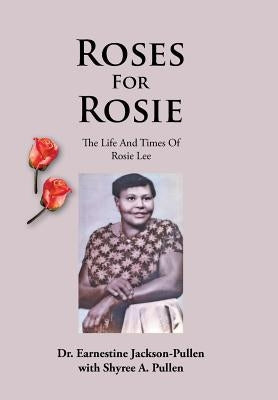 Roses for Rosie: The Life and Times of Rosie Lee by Jackson-Pullen, Earnestine
