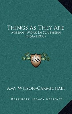 Things As They Are: Mission Work In Southern India (1905) by Wilson-Carmichael, Amy