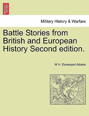 Battle Stories from British and European History Second edition. by Adams, W. H. Davenport
