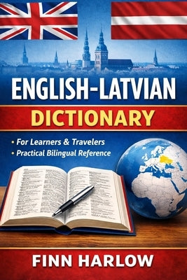 English-Latvian Dictionary: A Practical Bilingual Reference for Learners, Travelers, and Everyday Use by Harlow, Finn