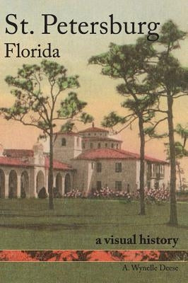 St. Petersburg, Florida: A Visual History by Deese, A. Wynelle