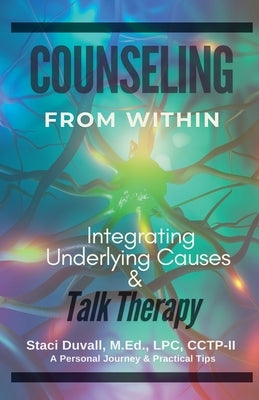 Counseling From Within: Integrating Underlying Causes & Talk Therapy by Cctp-, Staci Duvall M. Ed