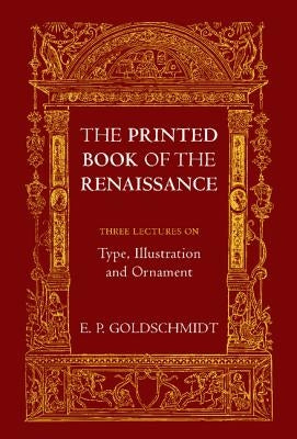 The Printed Book of the Renaissance: Three Lectures on Type, Illustration and Ornament by Goldschmidt, E. P.