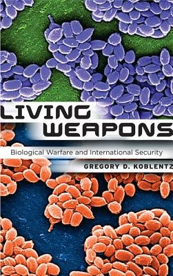 Living Weapons: Biological Warfare and International Security by Koblentz, Gregory D.