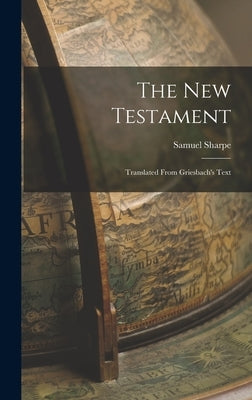 The New Testament: Translated From Griesbach's Text by Sharpe, Samuel