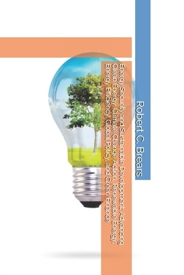 Energy Security and Sustainable Development: Advancing Clean Energy, Climate Change Action, Renewable Energy, Energy Efficiency, Global Policy, and Gr by Brears, Robert C.