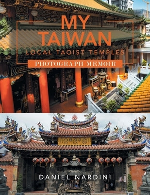 My Taiwan Local Taoist Temples Photograph Memoir by Nardini, Daniel