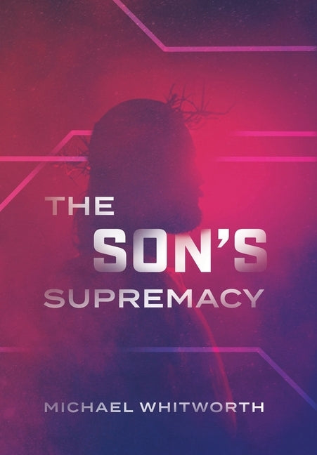 The Son's Supremacy: A Guide to Hebrews by Whitworth, Michael