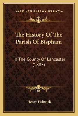 The History Of The Parish Of Bispham: In The County Of Lancaster (1887) by Fishwick, Henry