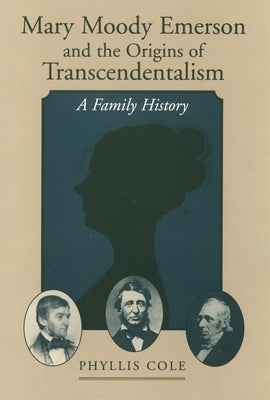 Mary Moody Emerson and the Origins of Transcendentalism: A Family History by Cole, Phyllis