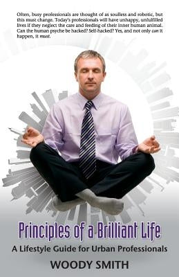 Principles of a Brilliant Life: A Lifestyle Guide for Urban Professionals by Smith, Woody