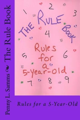 The Rule Book: Rules for a 5-Year-Old by Samms, Penny L.