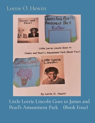 Little Lorrie Lincoln Goes to James and Pearl's Amusement Park (Book Four) by Hewitt, Lorrie O.