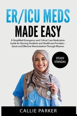 ER/ICU Meds Made Easy: A Simplified Emergency and Critical Care Medication Guide for Nursing Students and Healthcare Providers by Parker, Callie