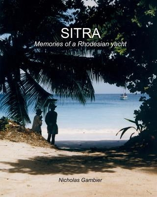 Sitra: Memories of a Rhodesian Yacht by Gambier, Sally