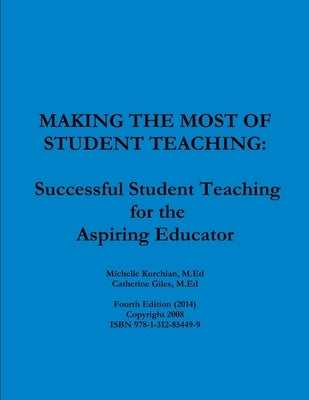 Making the Most of Student Teaching: Successful Student Teaching for the Aspiring Educator by Kurchian, M. Ed Michelle