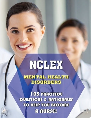 NCLEX Mental Health Disorders: 105 Practice Questions & Rationales to Help You Become a Nurse! by Thomas Powers, Michael