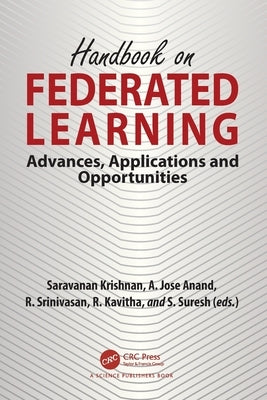 Handbook on Federated Learning: Advances, Applications and Opportunities by Krishnan, Saravanan