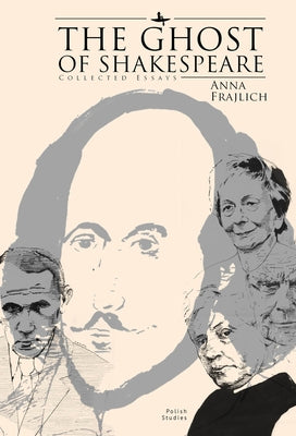 The Ghost of Shakespeare: Collected Essays by Frajlich, Anna