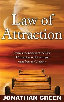Law of Attraction: Unleash the Law of Attraction to Get What You Want from the Universe by Green, Jonathan